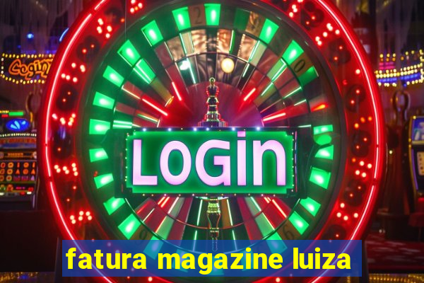 fatura magazine luiza